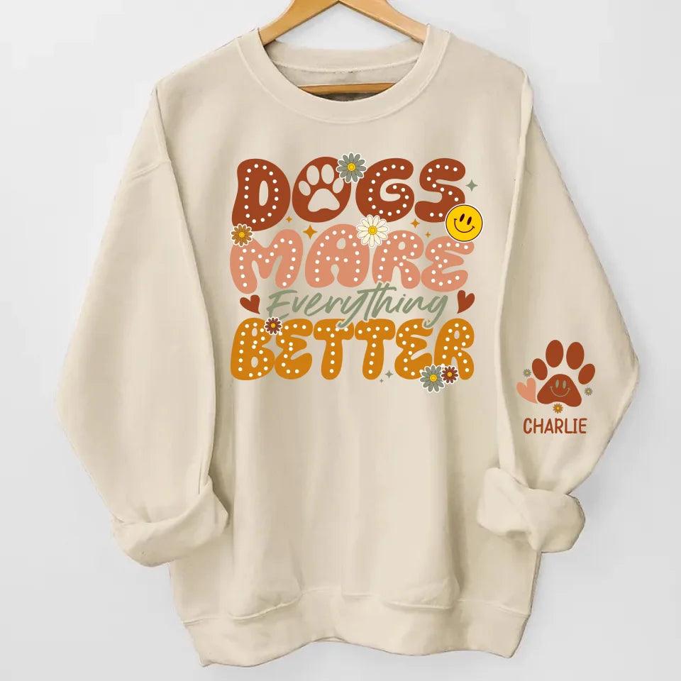 Dogs Make Everything Better" Sweatshirt & Hoodie - Personalized with Dog Names on Sleeves - Perfect Gift for Dog Moms & Dog Lovers