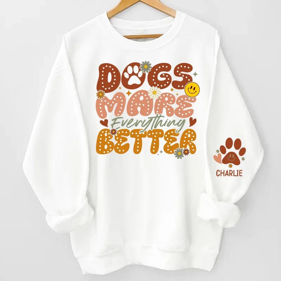 Dogs Make Everything Better" Sweatshirt & Hoodie - Personalized with Dog Names on Sleeves - Perfect Gift for Dog Moms & Dog Lovers