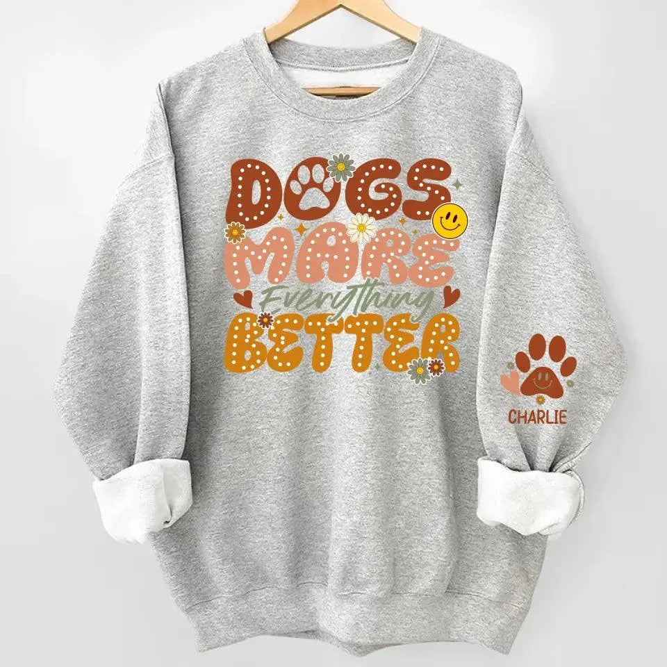 Dogs Make Everything Better" Sweatshirt & Hoodie - Personalized with Dog Names on Sleeves - Perfect Gift for Dog Moms & Dog Lovers Dreamship