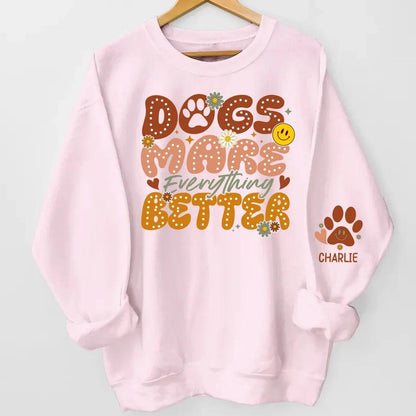 Dogs Make Everything Better" Sweatshirt & Hoodie - Personalized with Dog Names on Sleeves - Perfect Gift for Dog Moms & Dog Lovers