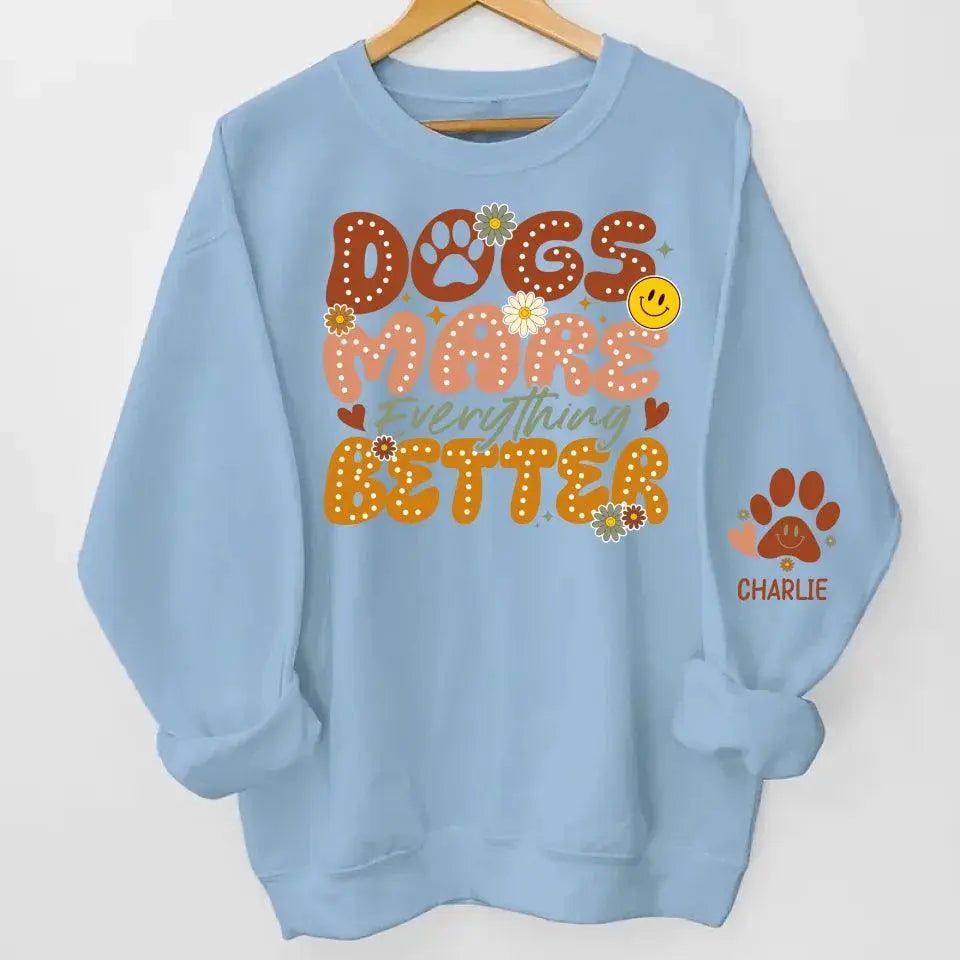 Dogs Make Everything Better" Sweatshirt & Hoodie - Personalized with Dog Names on Sleeves - Perfect Gift for Dog Moms & Dog Lovers Dreamship