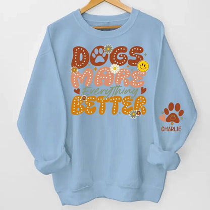 Dogs Make Everything Better" Sweatshirt & Hoodie - Personalized with Dog Names on Sleeves - Perfect Gift for Dog Moms & Dog Lovers