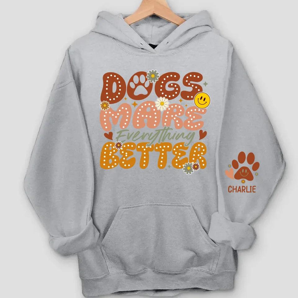 Dogs Make Everything Better" Sweatshirt & Hoodie - Personalized with Dog Names on Sleeves - Perfect Gift for Dog Moms & Dog Lovers