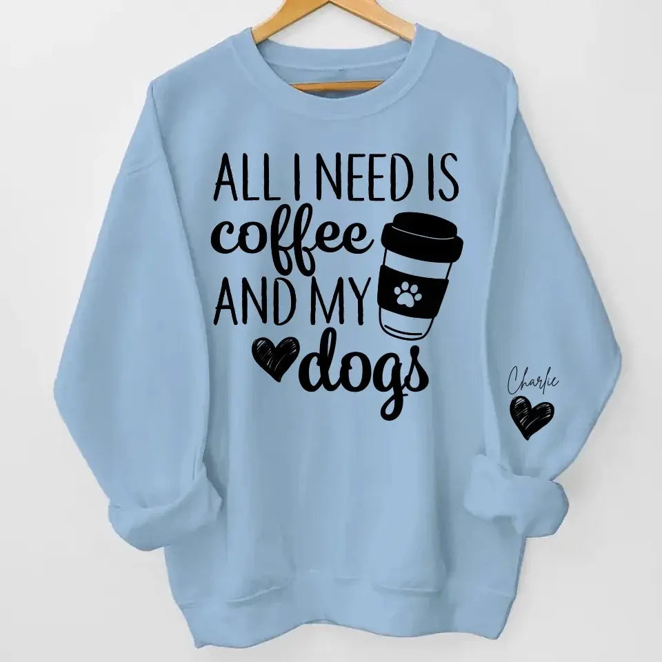 All I Need Is Coffee and My Dog - Custom Dog Names Sleeve Sweatshirt & Hoodie, Perfect Gift for Dog Moms and Fur Mama Lovers Dreamship