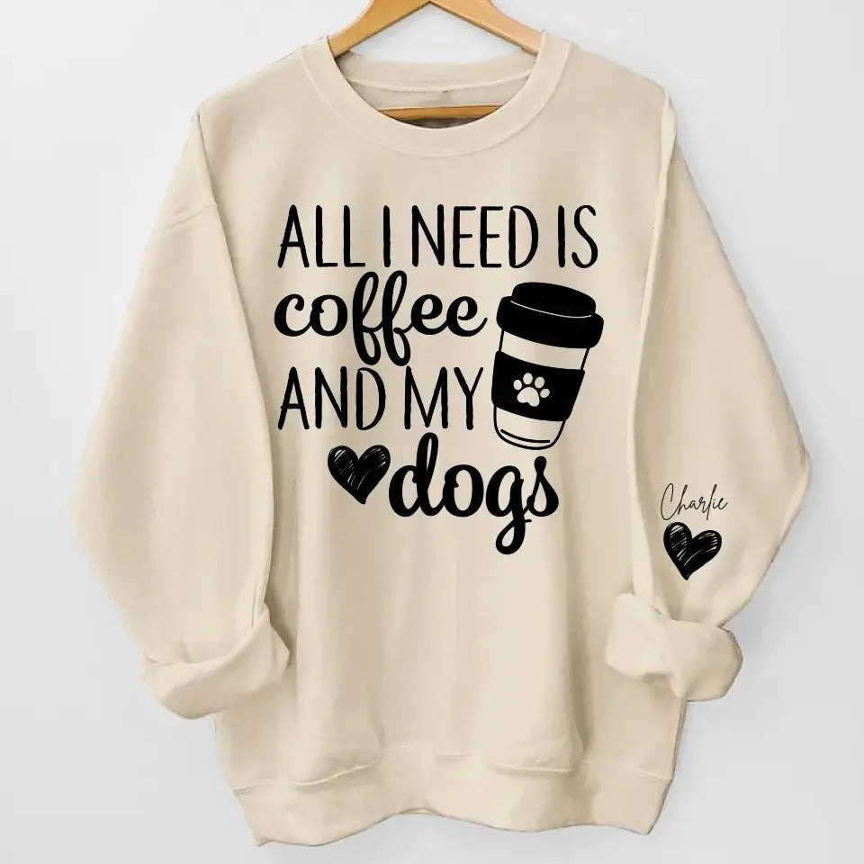 All I Need Is Coffee and My Dog - Custom Dog Names Sleeve Sweatshirt & Hoodie, Perfect Gift for Dog Moms and Fur Mama Lovers Dreamship