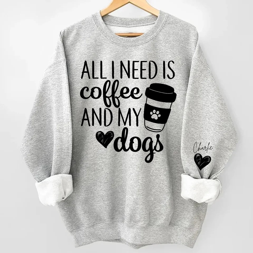 All I Need Is Coffee and My Dog - Custom Dog Names Sleeve Sweatshirt & Hoodie, Perfect Gift for Dog Moms and Fur Mama Lovers