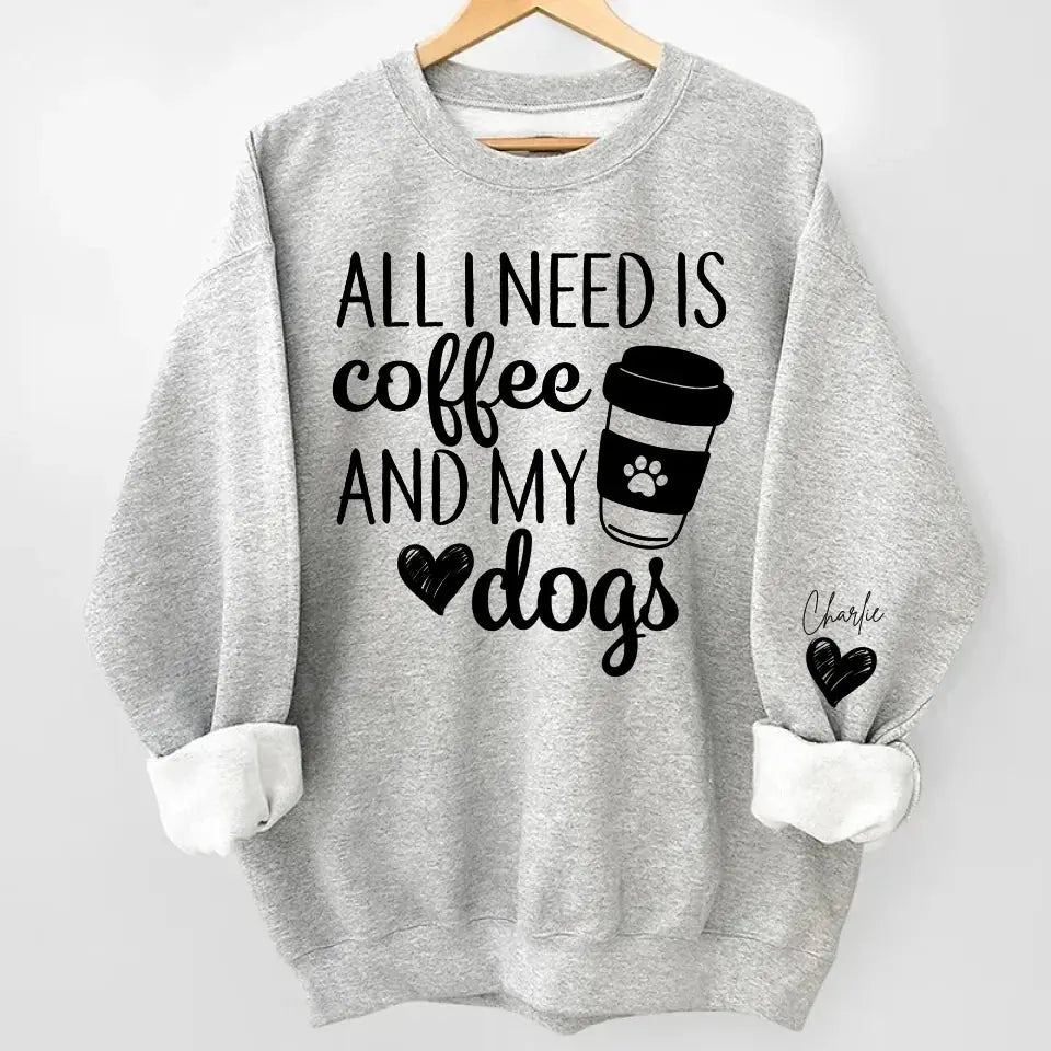 All I Need Is Coffee and My Dog - Custom Dog Names Sleeve Sweatshirt & Hoodie, Perfect Gift for Dog Moms and Fur Mama Lovers Dreamship