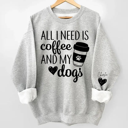 All I Need Is Coffee and My Dog - Custom Dog Names Sleeve Sweatshirt & Hoodie, Perfect Gift for Dog Moms and Fur Mama Lovers