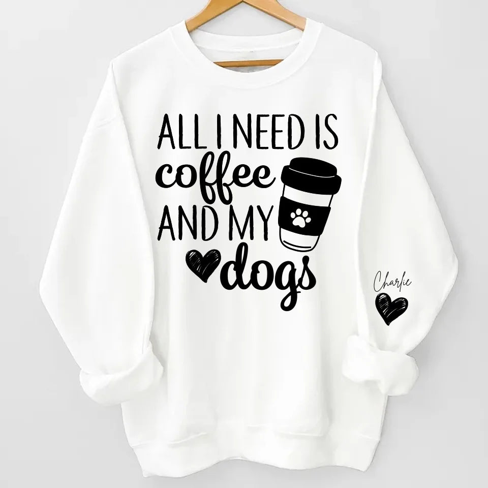 All I Need Is Coffee and My Dog - Custom Dog Names Sleeve Sweatshirt & Hoodie, Perfect Gift for Dog Moms and Fur Mama Lovers