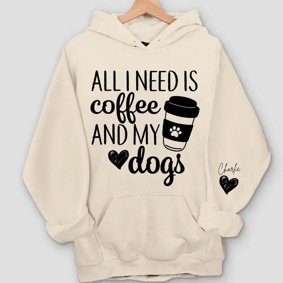 All I Need Is Coffee and My Dog - Custom Dog Names Sleeve Sweatshirt & Hoodie, Perfect Gift for Dog Moms and Fur Mama Lovers