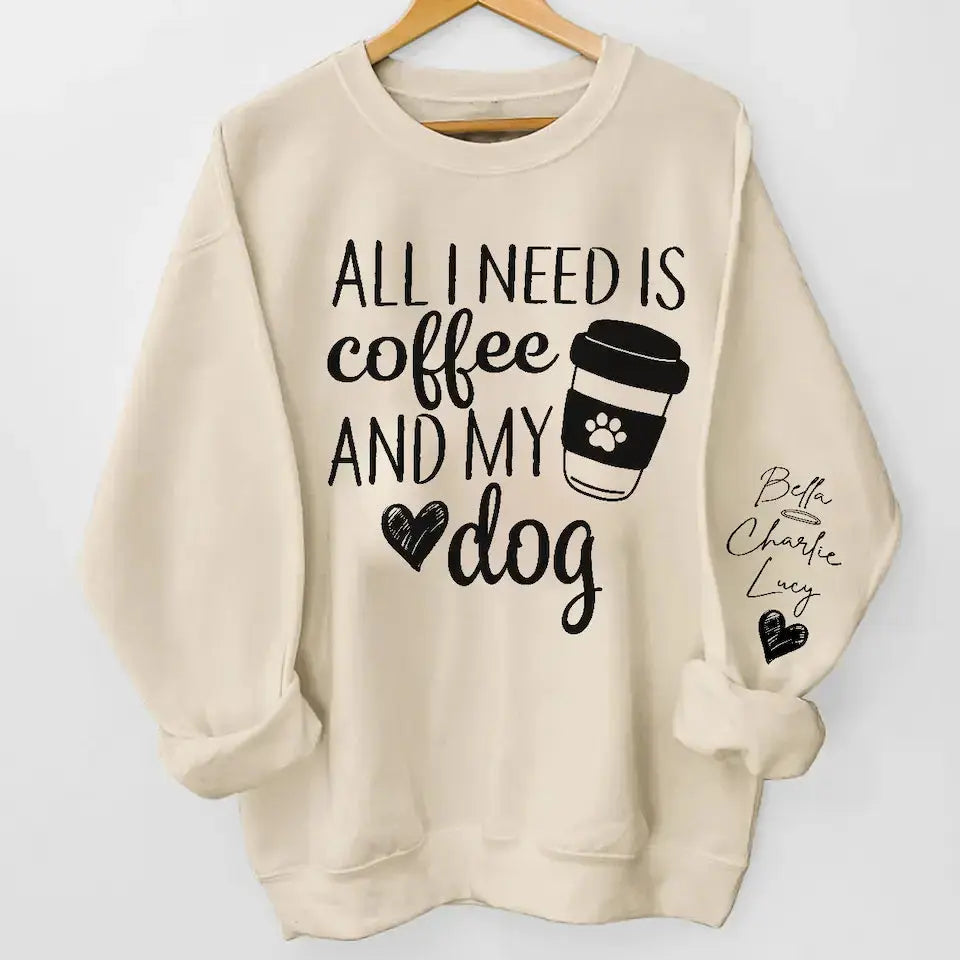 All I Need Is Coffee and My Dog - Custom Dog Names Sleeve Sweatshirt & Hoodie, Perfect Gift for Dog Moms and Fur Mama Lovers Dreamship