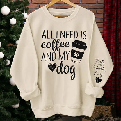 All I Need Is Coffee and My Dog - Custom Dog Names Sleeve Sweatshirt & Hoodie, Perfect Gift for Dog Moms and Fur Mama Lovers