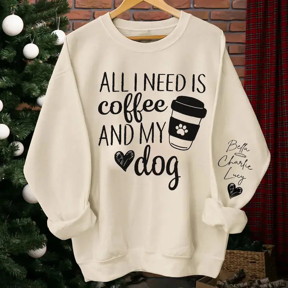 All I Need Is Coffee and My Dog - Custom Dog Names Sleeve Sweatshirt & Hoodie, Perfect Gift for Dog Moms and Fur Mama Lovers Dreamship