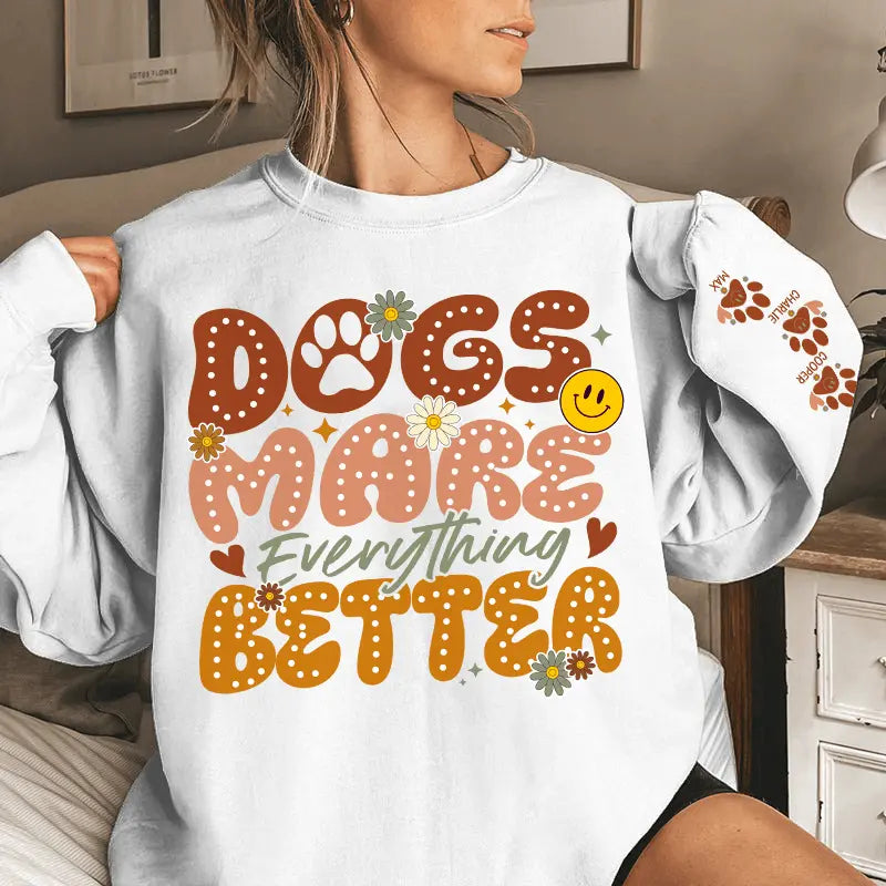 Dogs Make Everything Better" Sweatshirt & Hoodie - Personalized with Dog Names on Sleeves - Perfect Gift for Dog Moms & Dog Lovers Dreamship