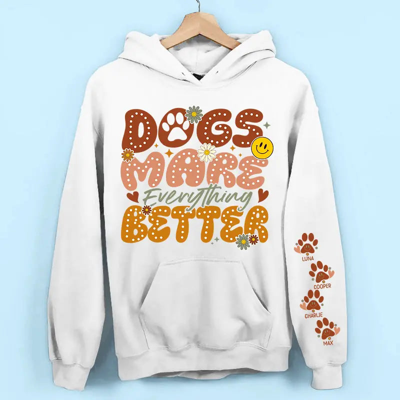 Dogs Make Everything Better" Sweatshirt & Hoodie - Personalized with Dog Names on Sleeves - Perfect Gift for Dog Moms & Dog Lovers Dreamship