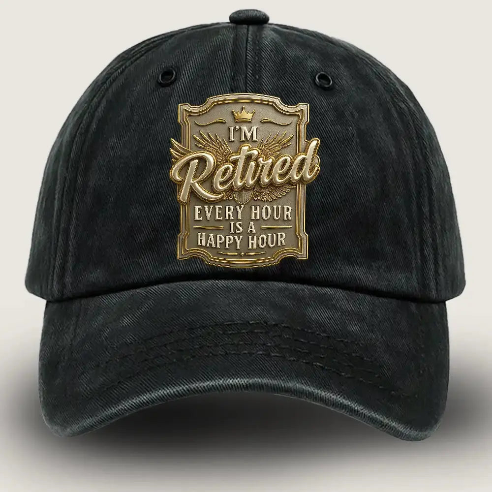 Retirement Hat, I M Retired Every Hour Is Happy Hour Hat Duconspace