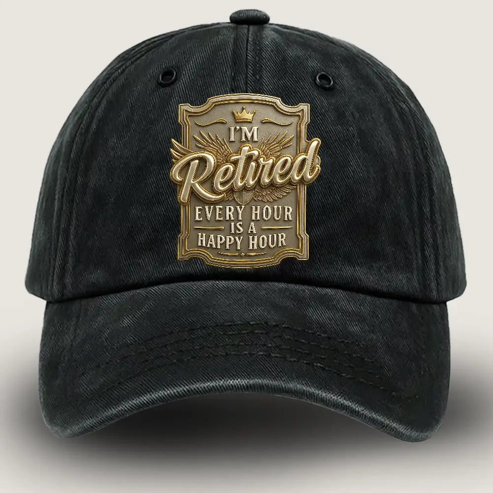 Retirement Hat, I M Retired Every Hour Is Happy Hour Hat